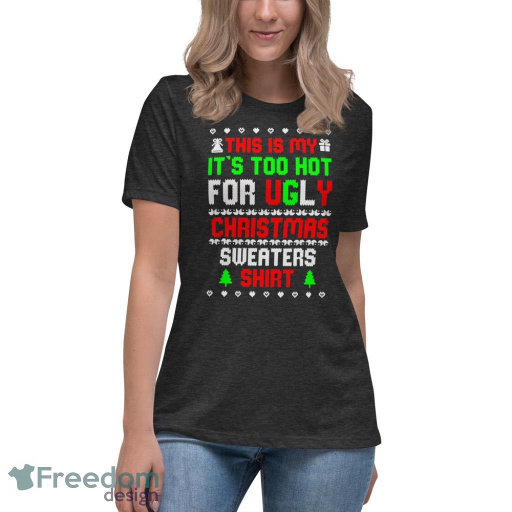 This Is My Its Too Hot For Ugly Christmas Sweater Shirt Funny T-Shirt - Womens Relaxed Short Sleeve Jersey Tee-1 This Is My Its Too Hot For Ugly Christmas Sweater Shirt Funny T-Shirt - Womens Relaxed Short Sleeve Jersey Tee-1