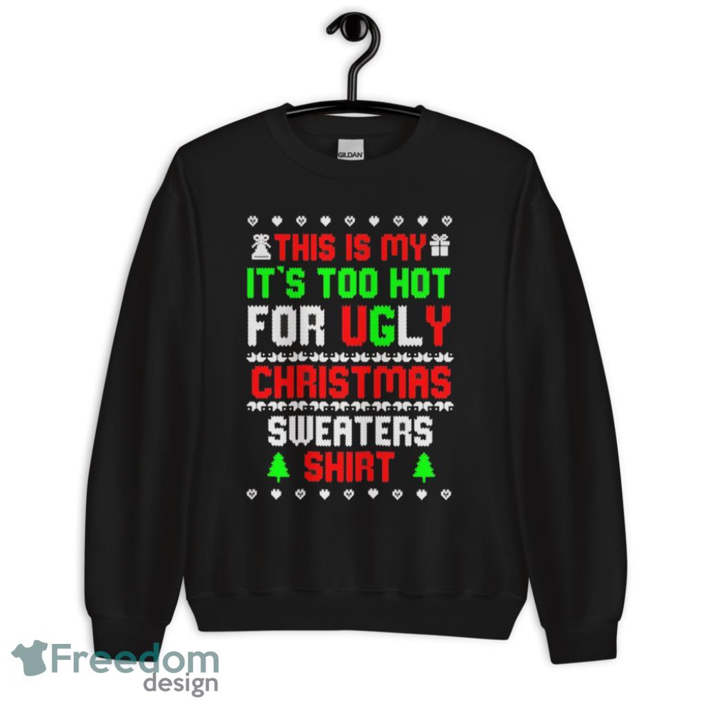 This Is My It's Too Hot For Ugly Christmas Sweater Shirt Funny T-Shirt - 1Unisex Crewneck Sweatshirt