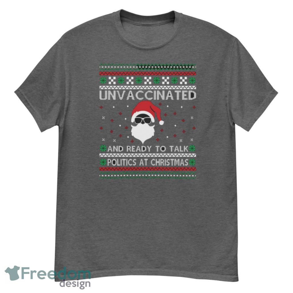 Unvaccinated And Ready To Talk Politics At Christmas Ugly Sweater T Shirt - G500 Men’s Classic T-Shirt-1