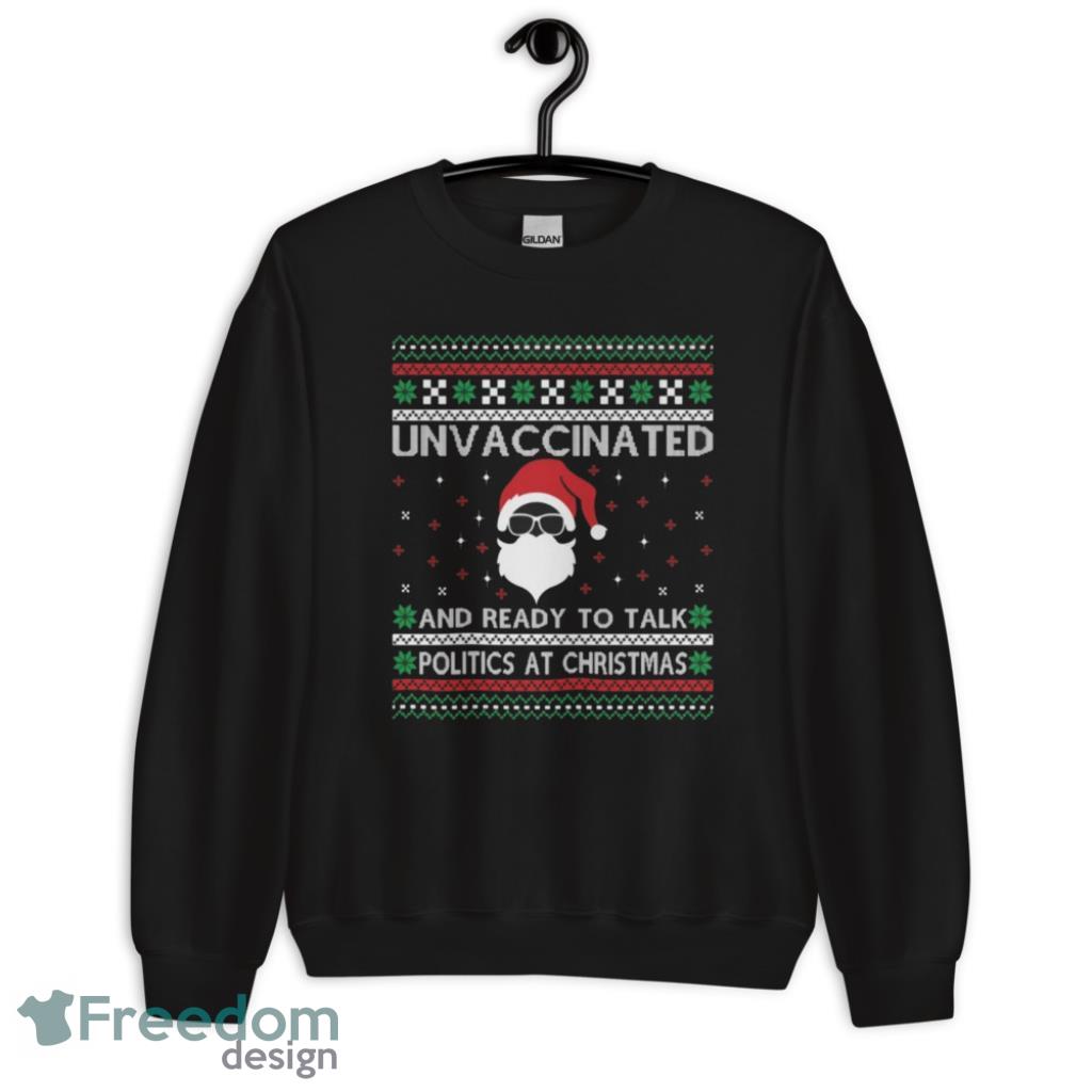 Unvaccinated And Ready To Talk Politics At Christmas Ugly Sweater T Shirt - 1Unisex Crewneck Sweatshirt