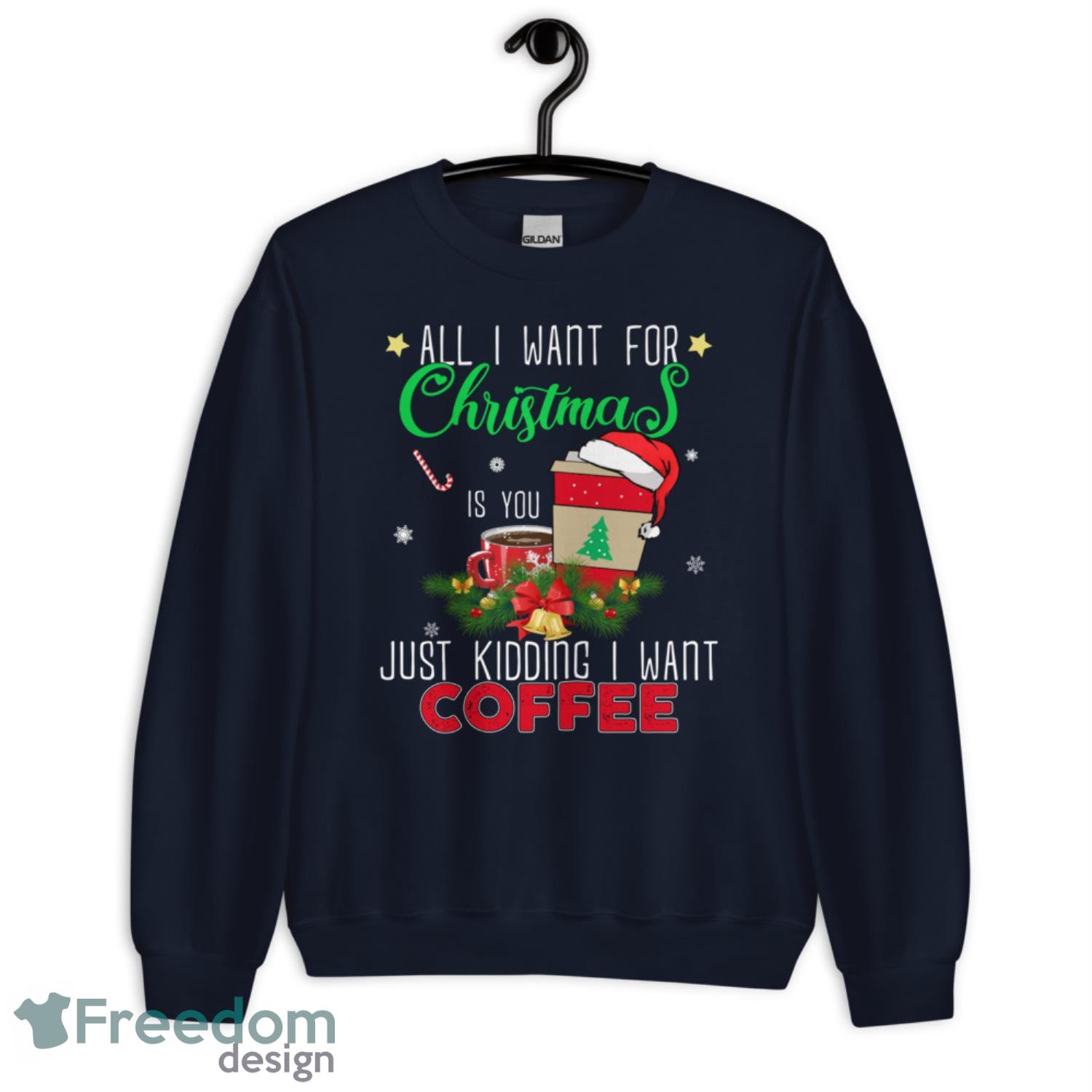 All I want For Christmas Is You Just Kidding I Want Coffee Christmas Swater - G185 Crewneck Sweatshirt-1