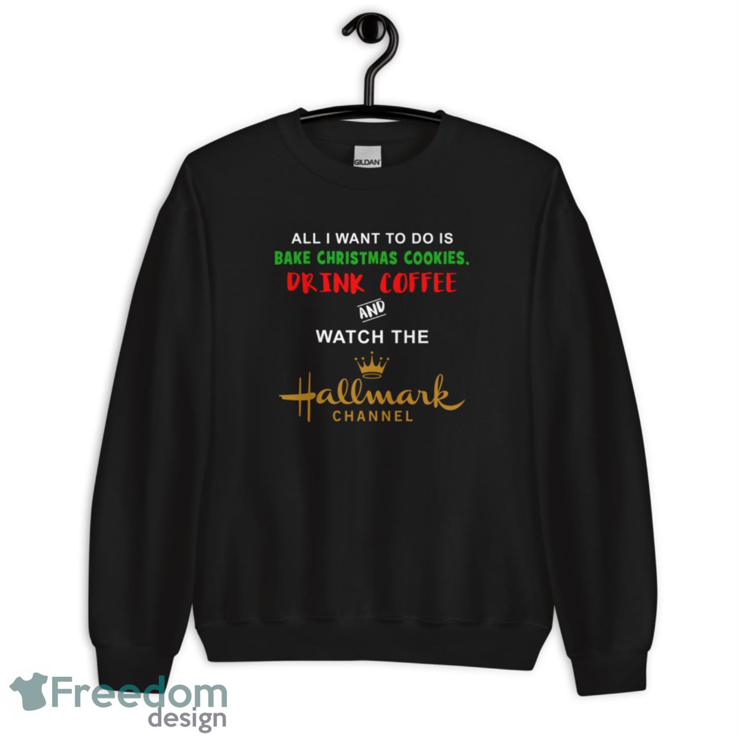 All I Want To Do Is Bake Christmas Cookies And Watch The Hallmark Christmas Sweater - G185 Crewneck Sweatshirt