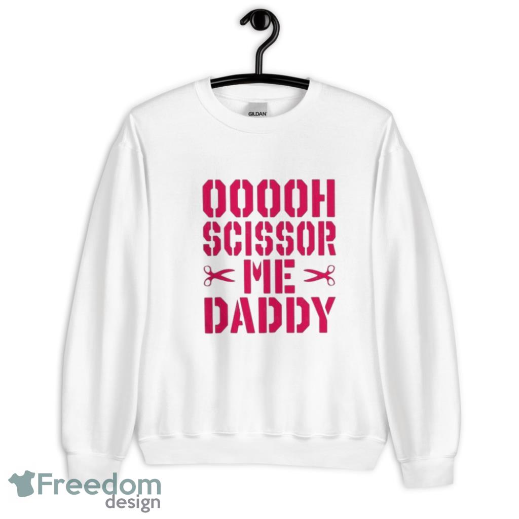 Ohhh Scissor Me Daddy T-Shirt - G185 Crewneck Sweatshirt