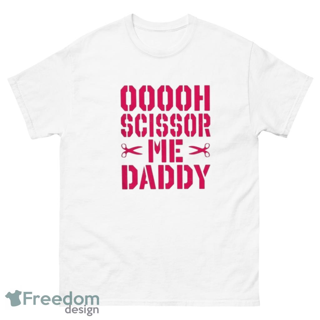 Ohhh Scissor Me Daddy T-Shirt - 1Unisex Classic T-Shirt