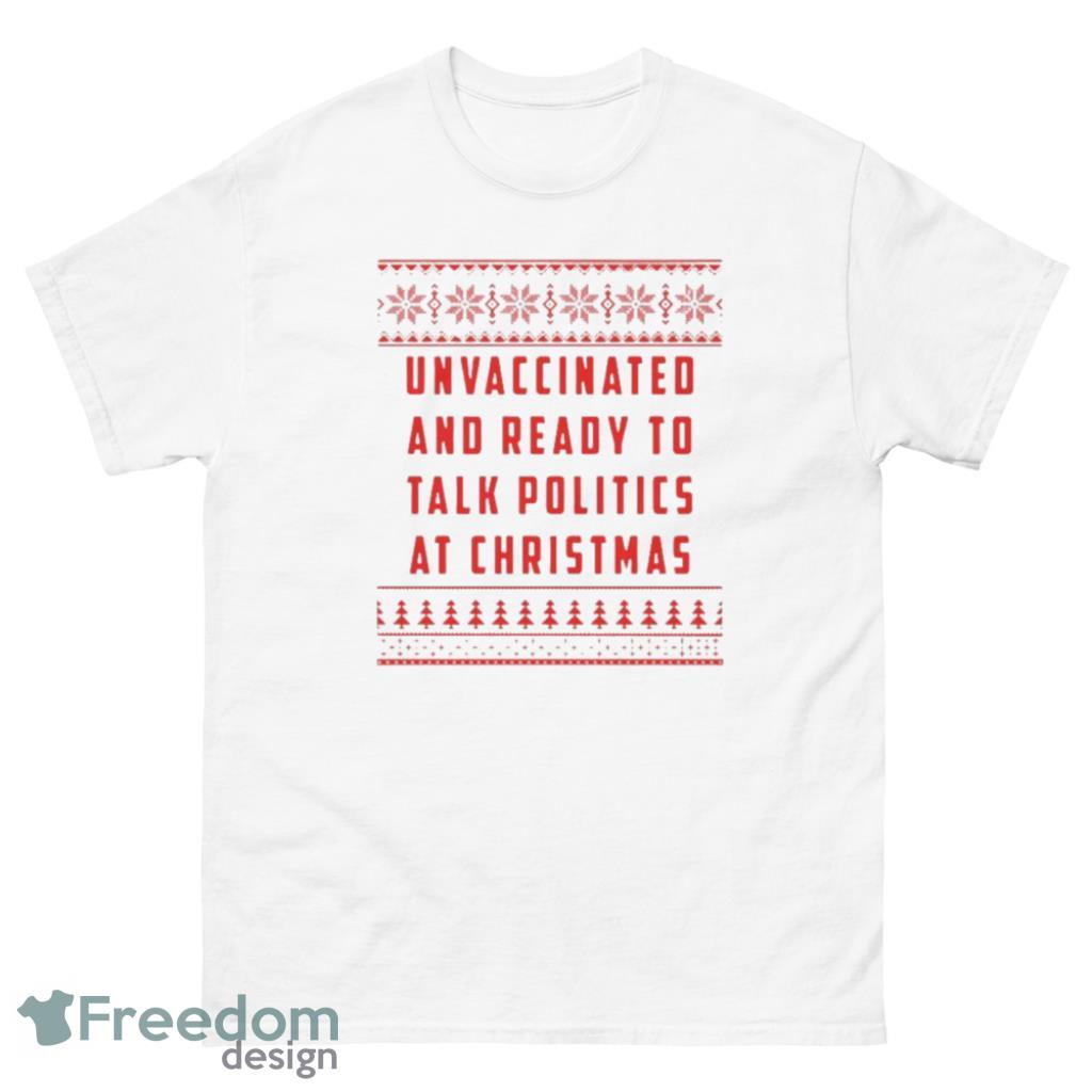 Unvaccinated And Ready To Talk Politics At Christmas Ugly Sweater Shirt - 1Unisex Classic T-Shirt