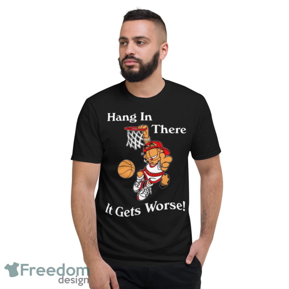 2022 Garfield Hang In There It Gets Worse T Shirt - Short Sleeve T-Shirt