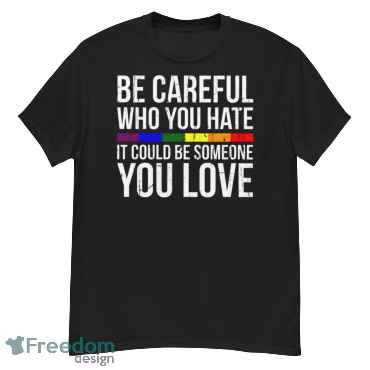 Be Careful Who You Hate LGBT Shirt - G500 Men’s Classic T-Shirt