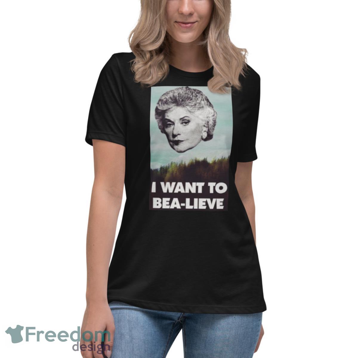 Bea Arthur I Want To Bea Lieve shirt