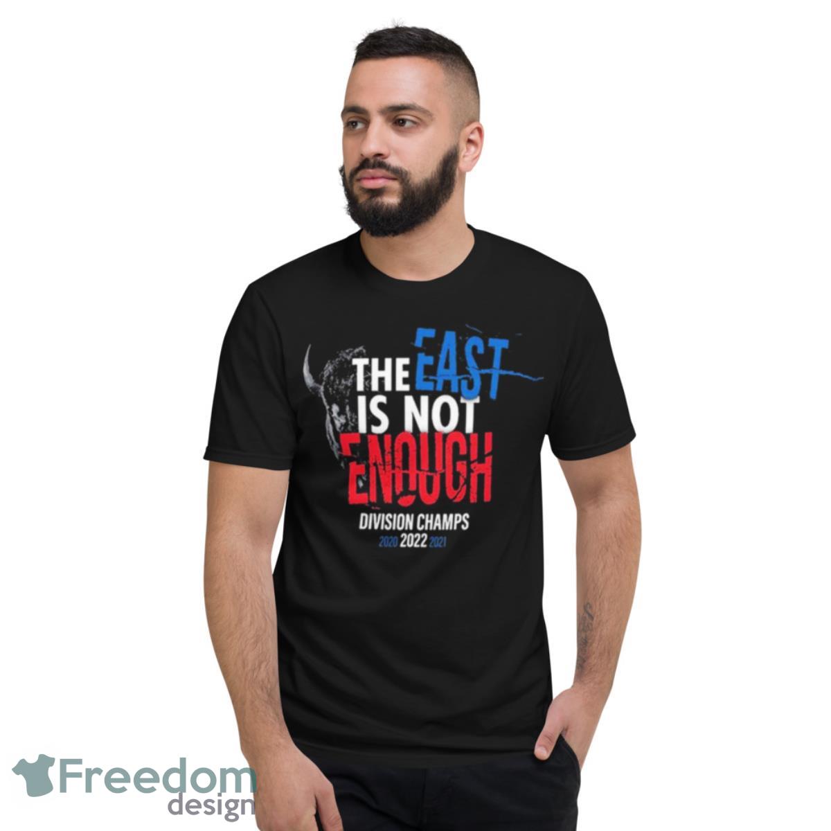 Buffalo Bills The East Is Not Enough Division Champs 2022 Shirt - Short Sleeve T-Shirt