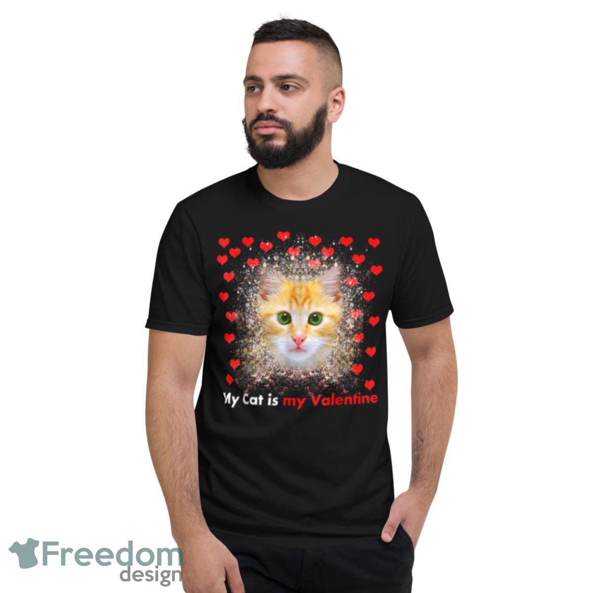 Cat Valentine My Cat is my Valentine Shirt - Short Sleeve T-Shirt