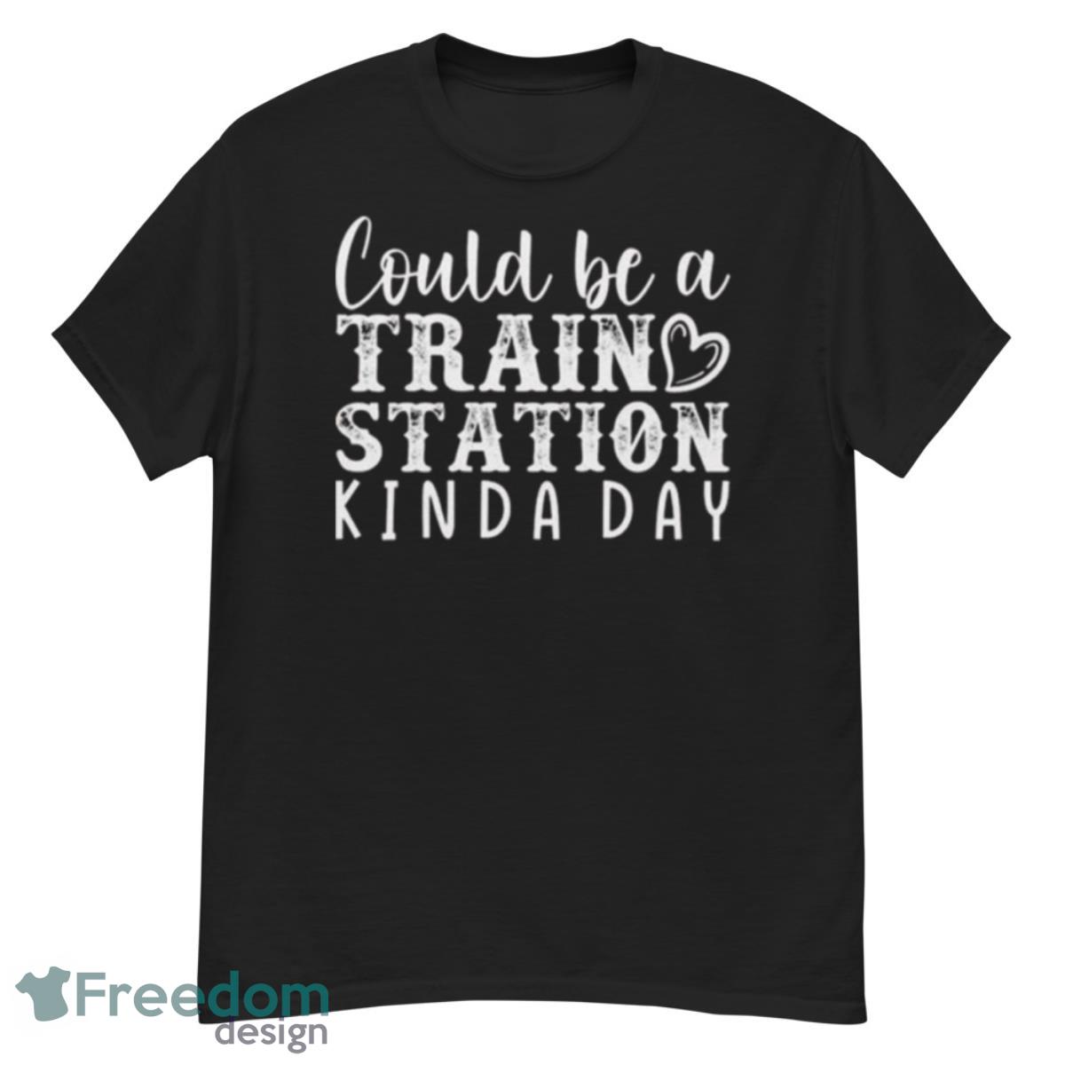 Could Be A Train Station Kinda Day Best Shirt - G500 Men’s Classic T-Shirt