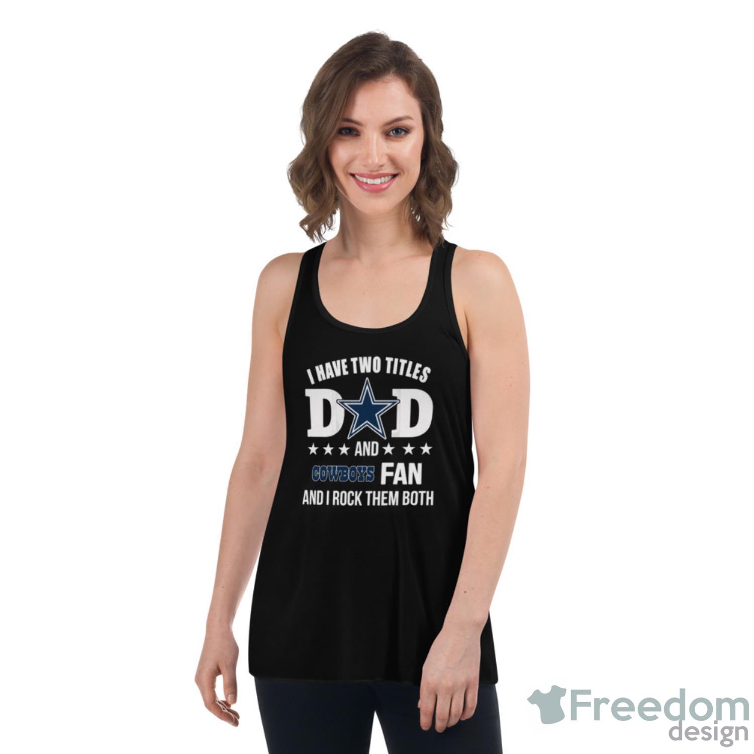 Dallas Cowboys Fan Dad I Have Two Titles And I Rock Them Both NFL Football  Shirt - Freedomdesign