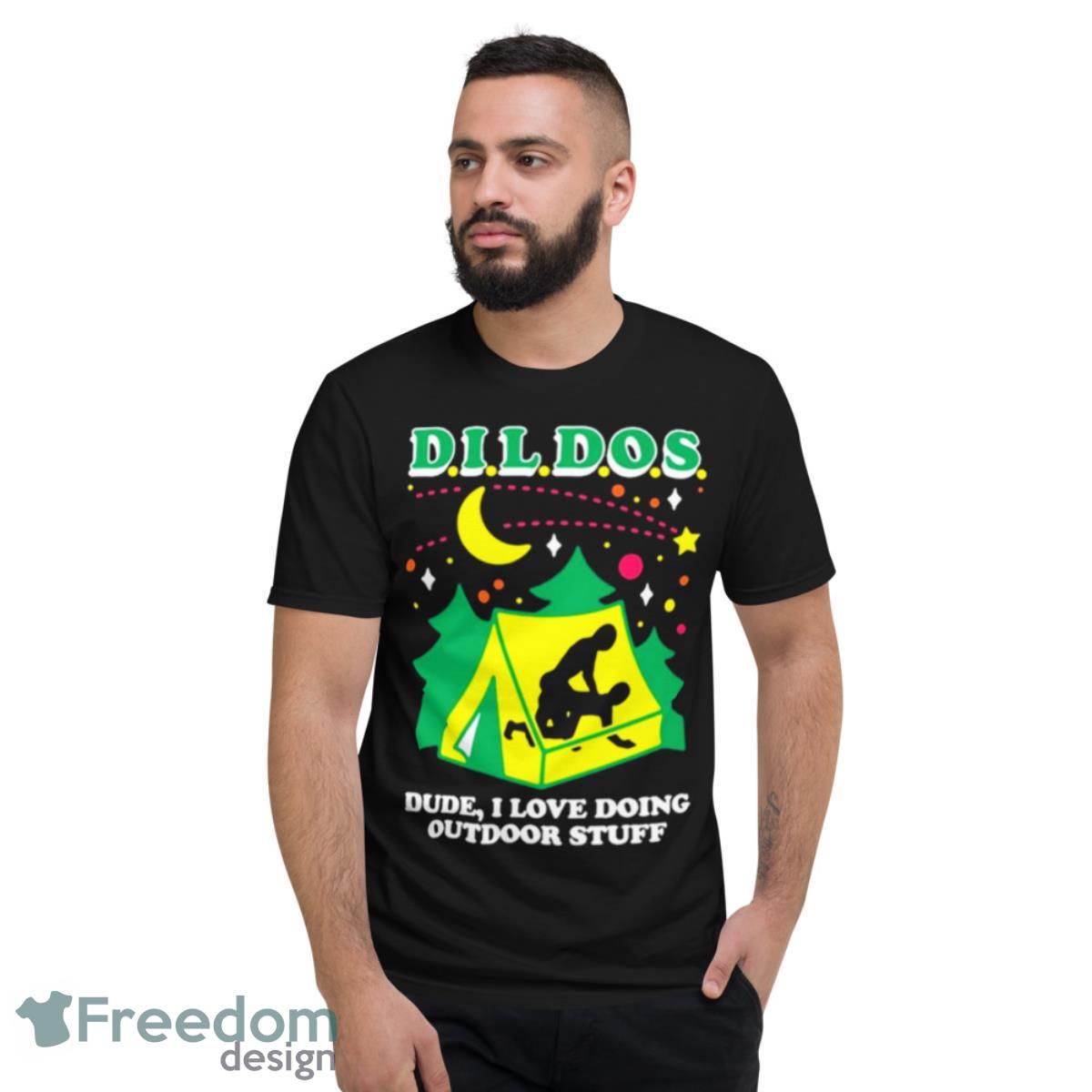 Dildos dude I love doing outdoor stuff T shirt - Short Sleeve T-Shirt