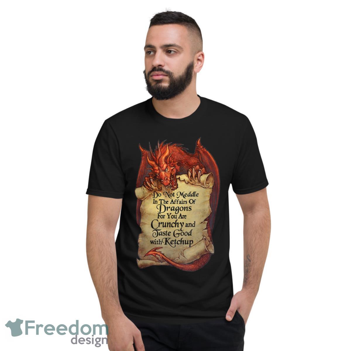 Do Not Meddle In The Affairs Of Dragons For You Are Crunchy Shirt - Short Sleeve T-Shirt