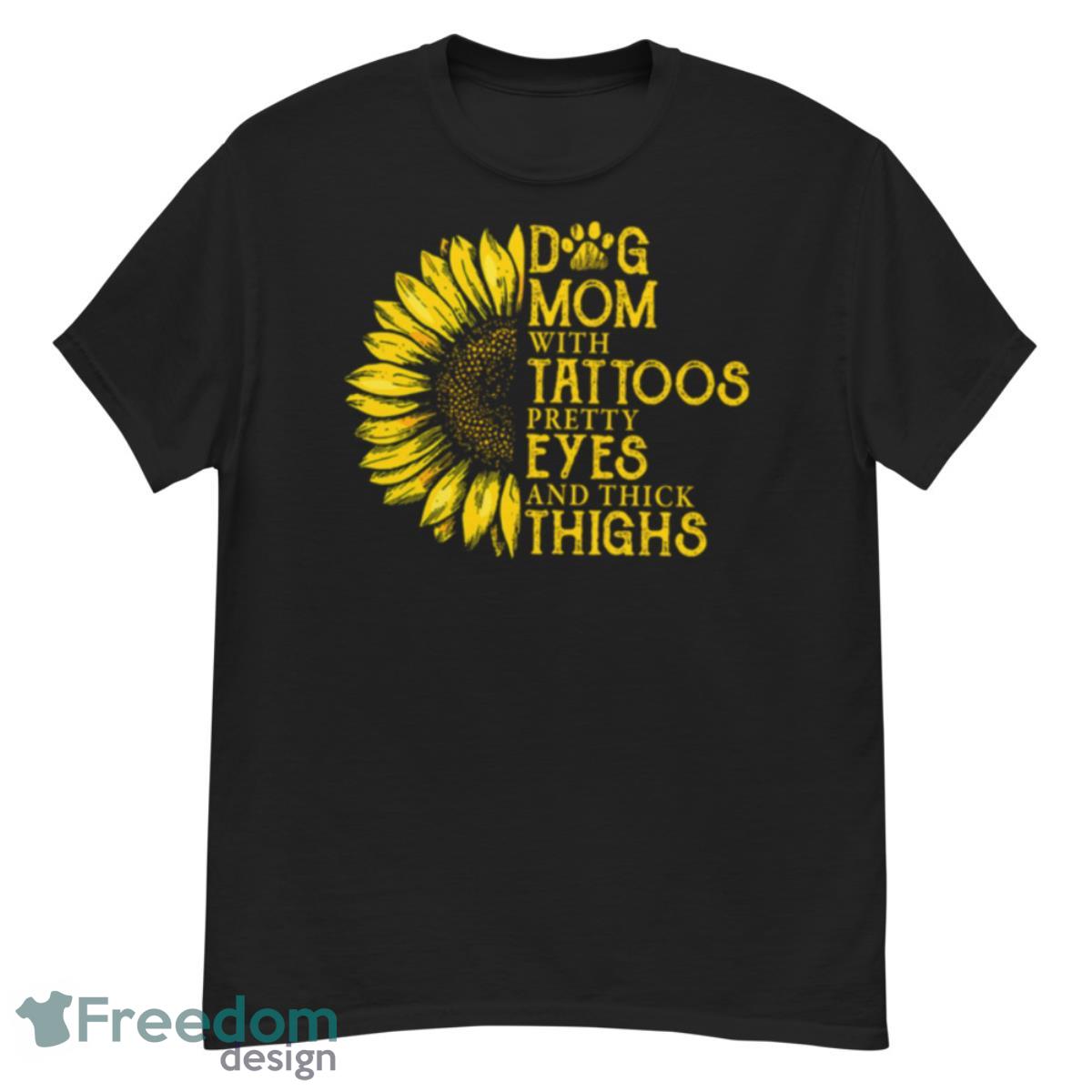 Dog Mom With Tattoos Pretty Eyes And Thick Thighs Sunflower Shirt - G500 Men’s Classic T-Shirt