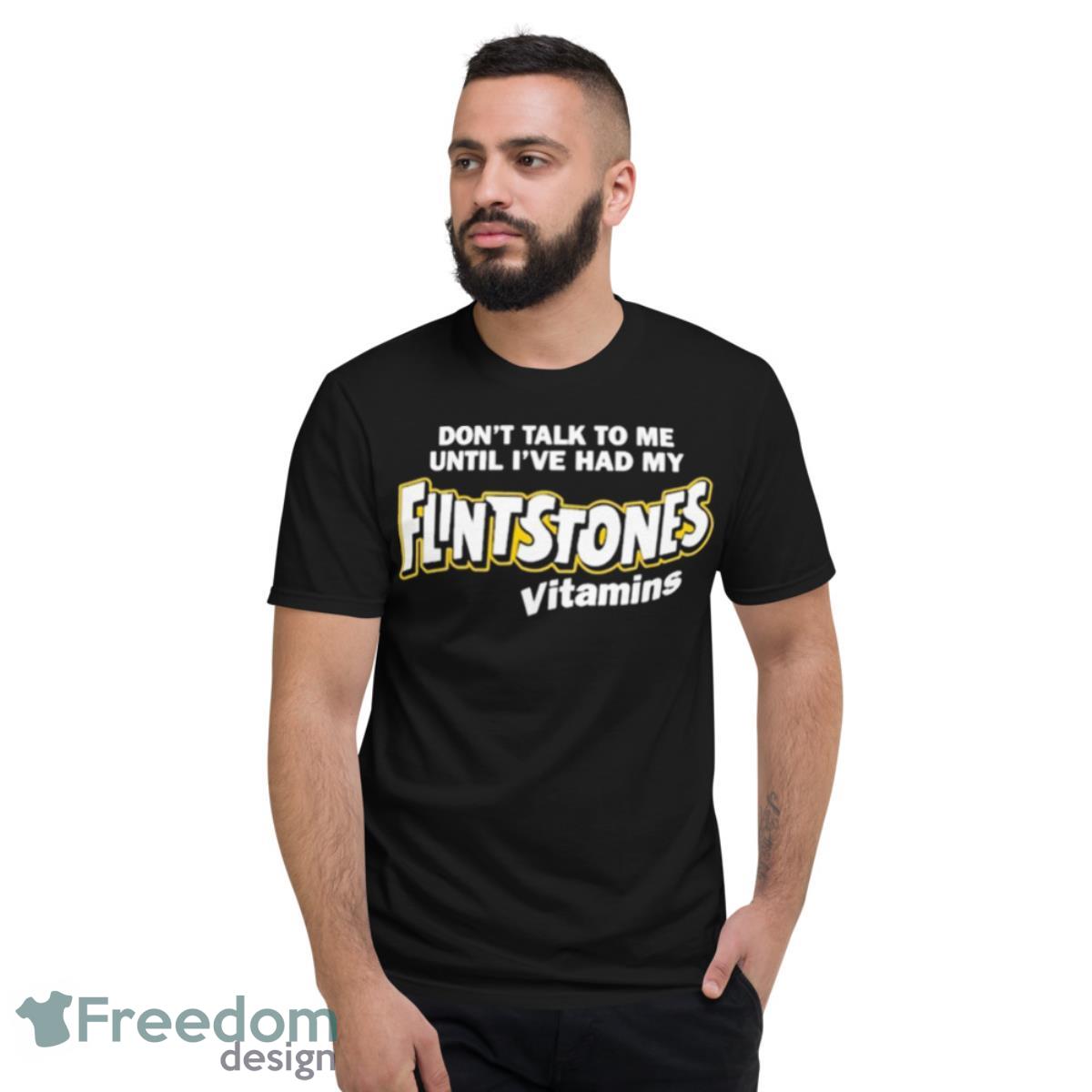 Don’t Talk To Me Until I’ve Had My Flintstones Vitamins T Shirts - Short Sleeve T-Shirt