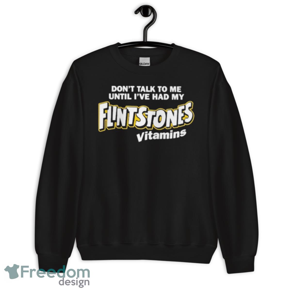 Don’t Talk To Me Until I’ve Had My Flintstones Vitamins T Shirts - Unisex Crewneck Sweatshirt Don’t Talk To Me Until I’ve Had My Flintstones Vitamins T Shirts - Unisex Crewneck Sweatshirt