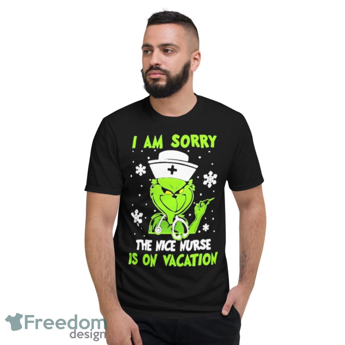 Grinch I am sorry the nice nurse is on vacation T shirt - Short Sleeve T-Shirt