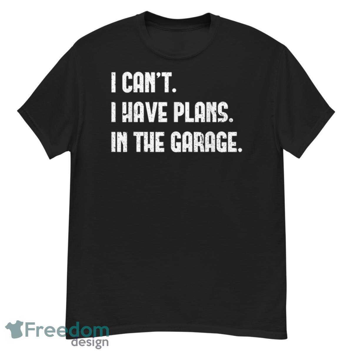 I Cant I Have Plans In The Garage Fathers Day Car Mechanics Shirt - G500 Men’s Classic T-Shirt