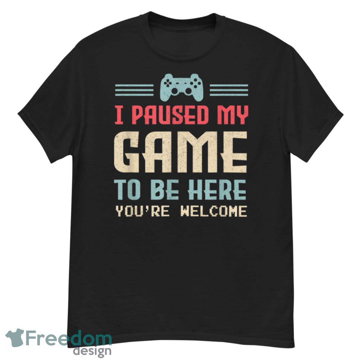 I Paused My Game To Be Here You're Welcome Retro Gamer Gift Shirt - G500 Men’s Classic T-Shirt