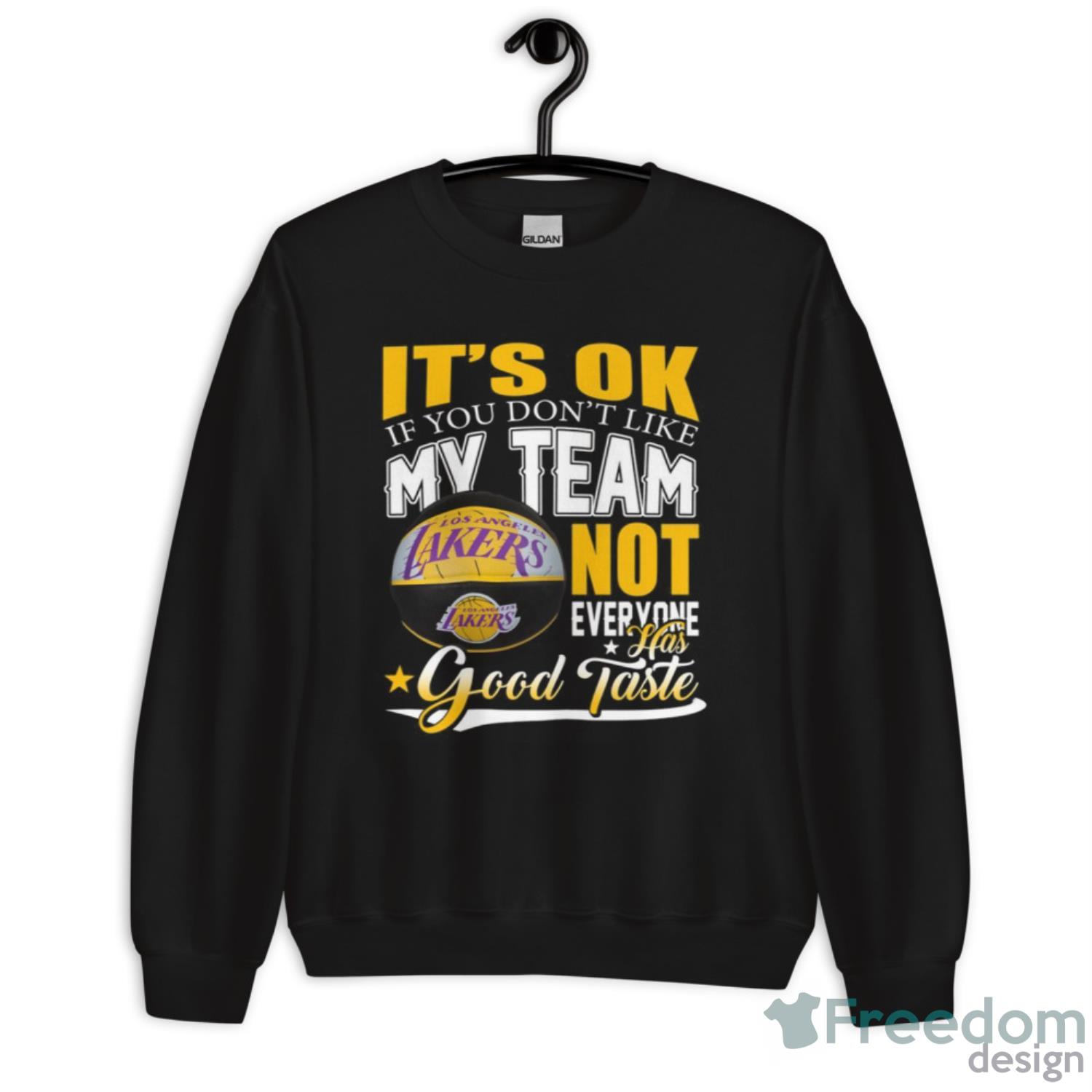 It's Ok If You Don't Like My Team Los Angeles Lakers Not Everyone Has Good  Taste Basketball T Shirt - Freedomdesign