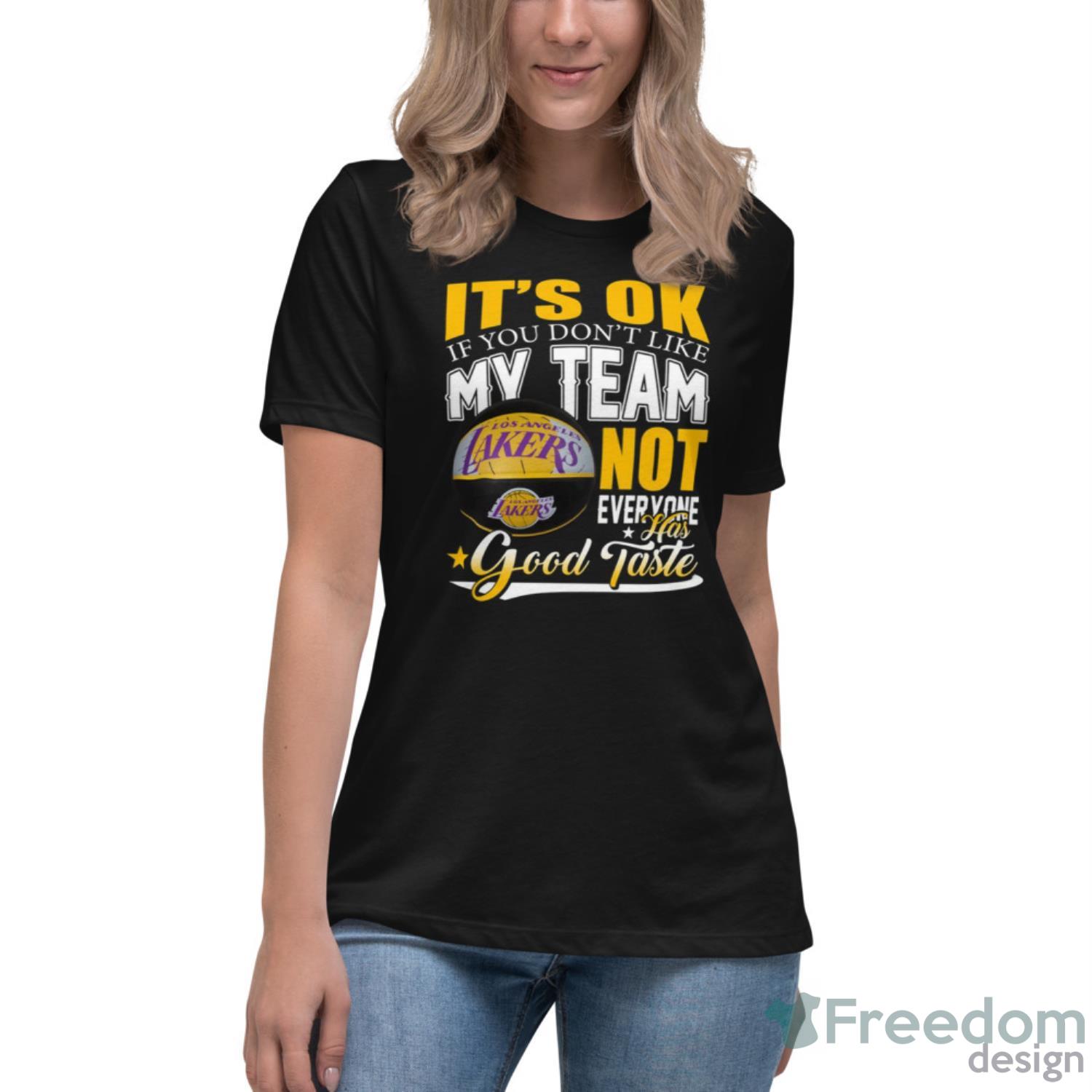 It's Ok If You Don't Like My Team Los Angeles Lakers Not Everyone Has Good  Taste Basketball T Shirt - Freedomdesign