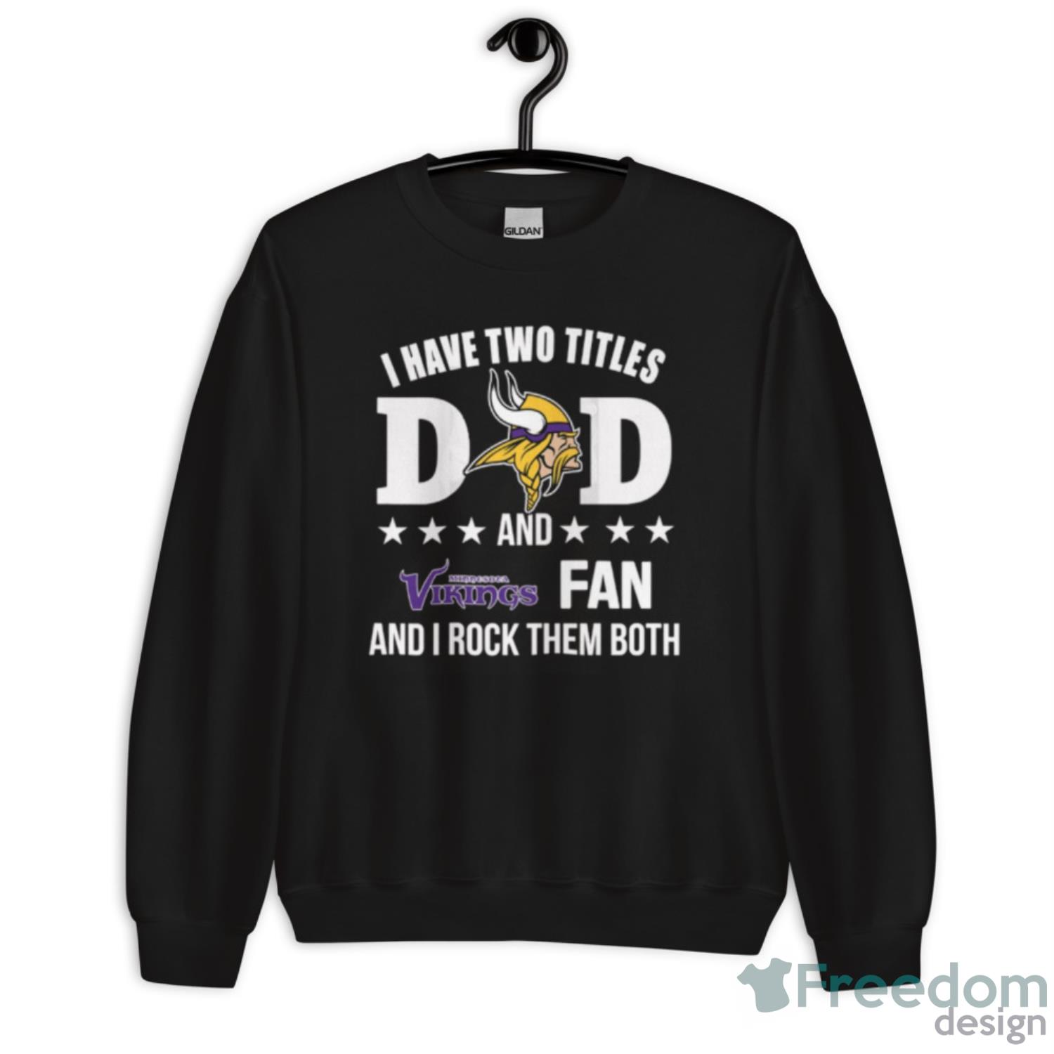 I Have Two Titles Dad And Minnesota Vikings Fan Shirt Sweatshirt Hoodie  Long Sleeve Tank