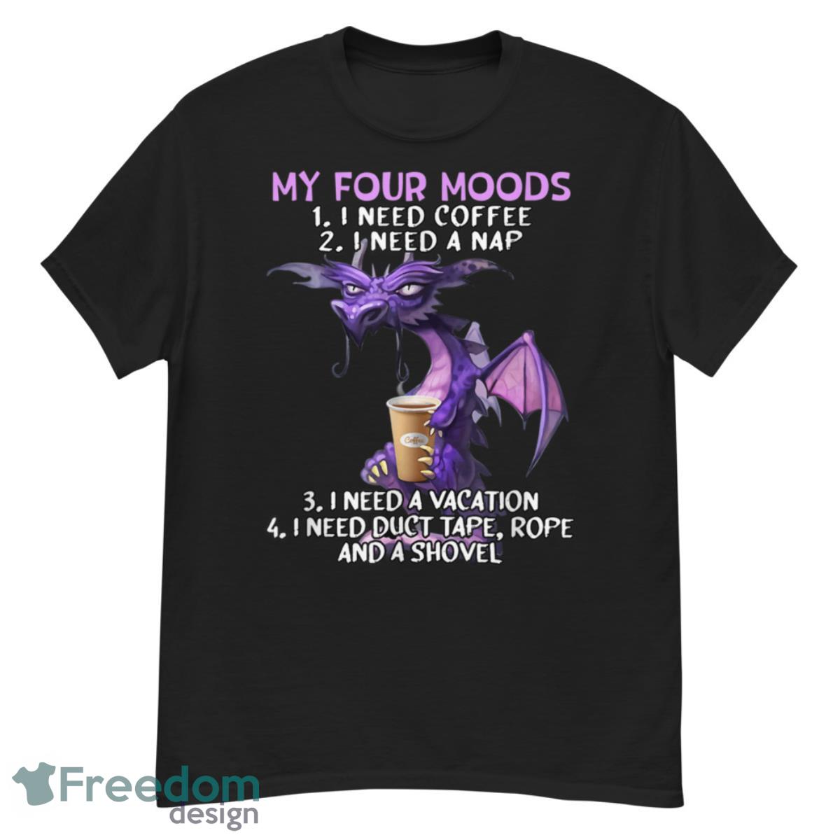 My Four Moods I Need Coffee I Need A Nap Dragon Coffee Lover Shirt - G500 Men’s Classic T-Shirt