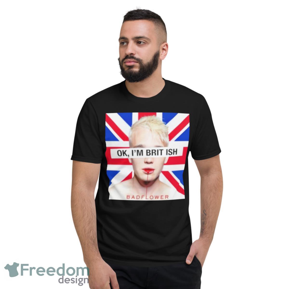 Ok I’m British badflower t shirt - Short Sleeve T-Shirt