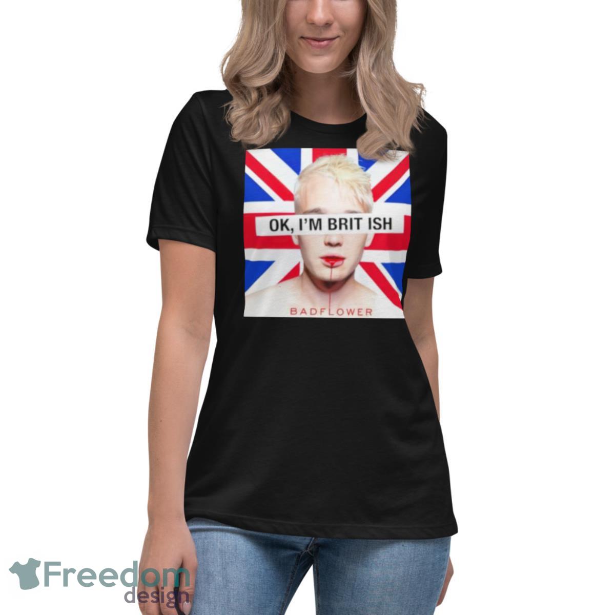 Ok I’m British badflower t shirt - Womens Relaxed Short Sleeve Jersey Tee Ok I’m British badflower t shirt - Womens Relaxed Short Sleeve Jersey Tee