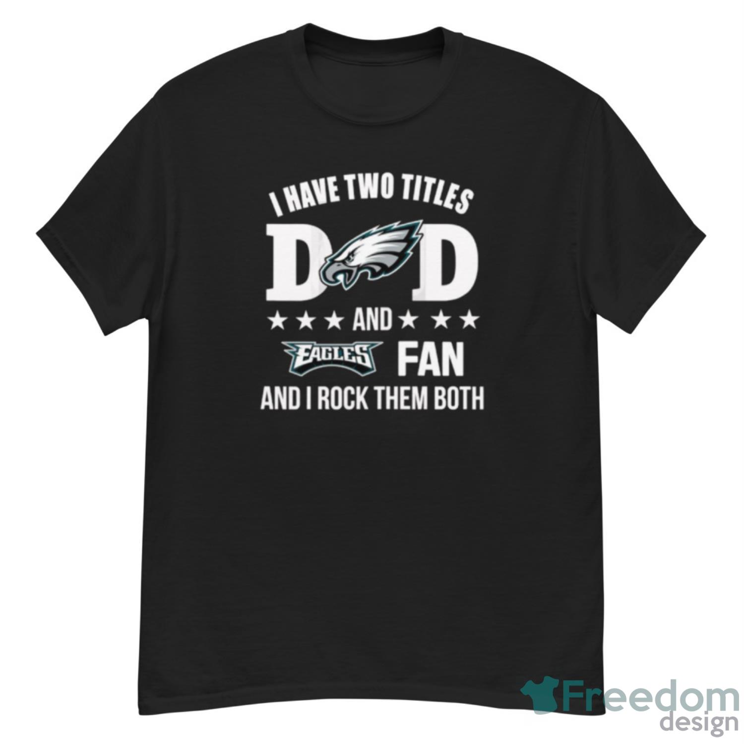 I Have Two Titles Dad And Philadelphia Eagles Fan And I Rock Them Both –  Digitalcricut