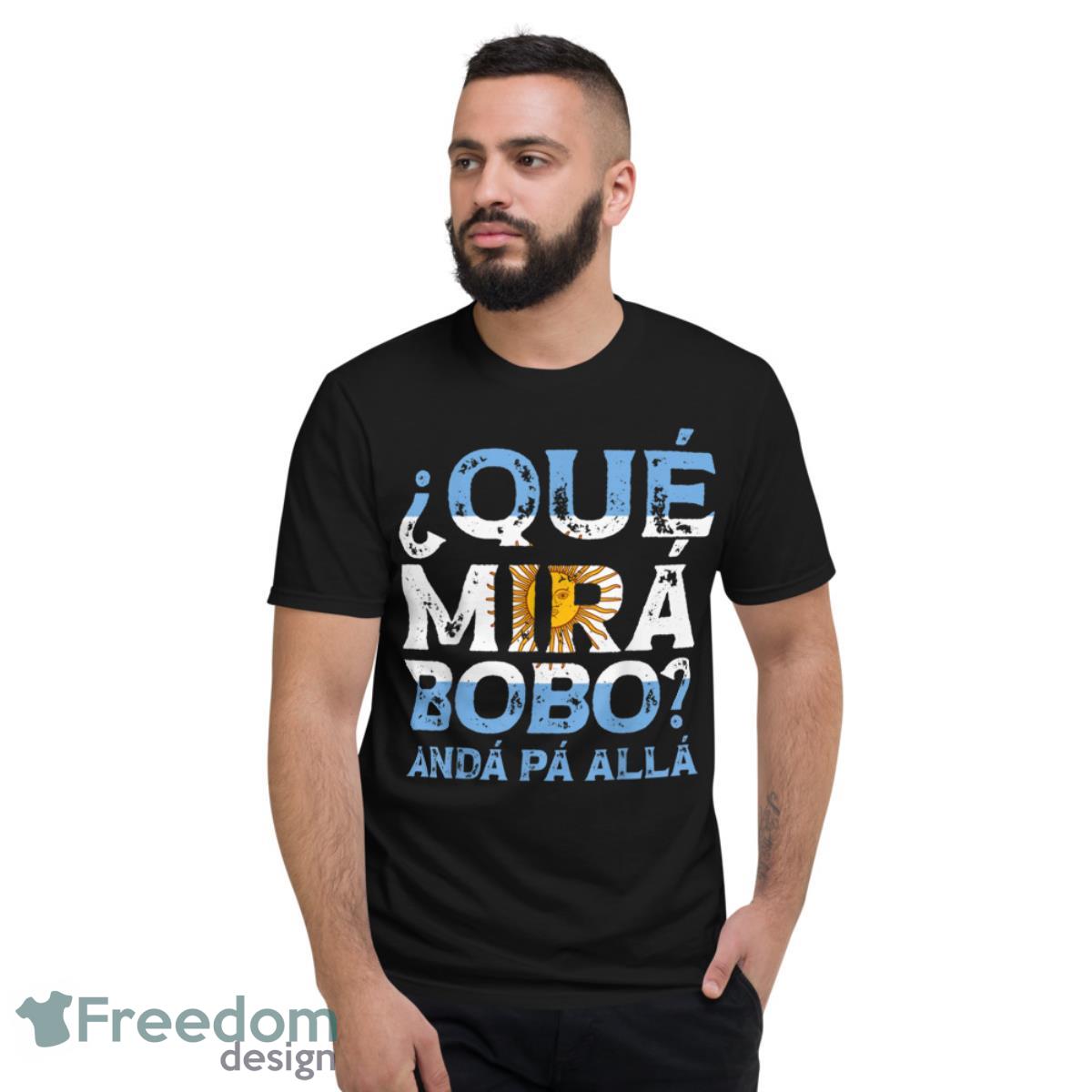 Qué Mirás Bobo Andá Pa Allá Funny Speech Shirt - Short Sleeve T-Shirt