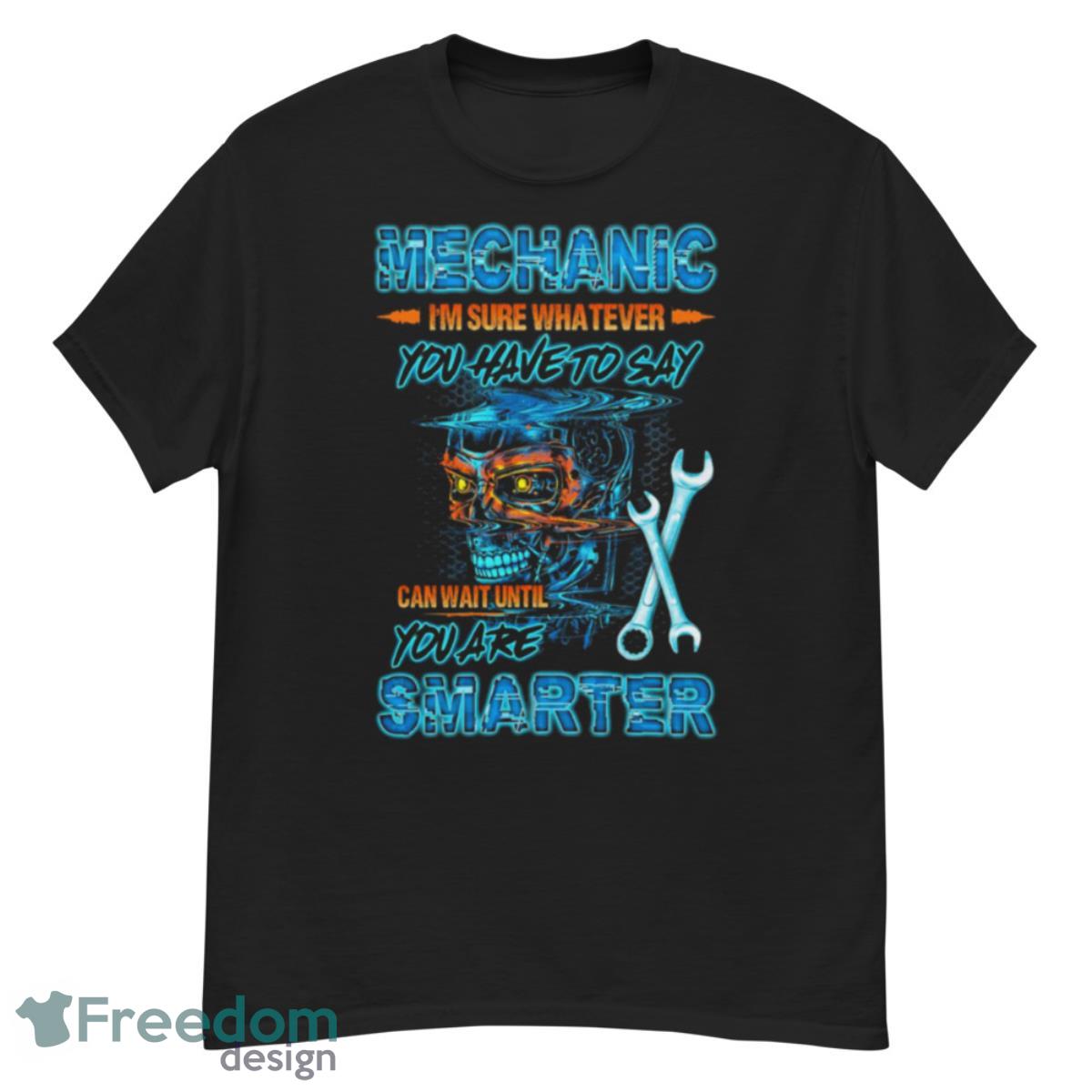 Skull Mechanic I’m Sure Whatever You Have To Say Shirt - G500 Men’s Classic T-Shirt