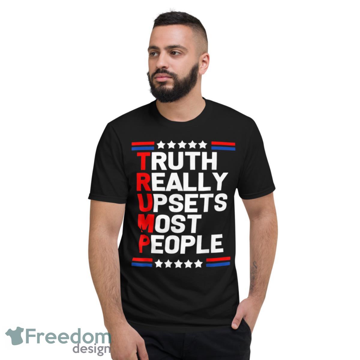 Trump Truth Really Upset Most People Trump 2024 America Flag Shirt - Short Sleeve T-Shirt