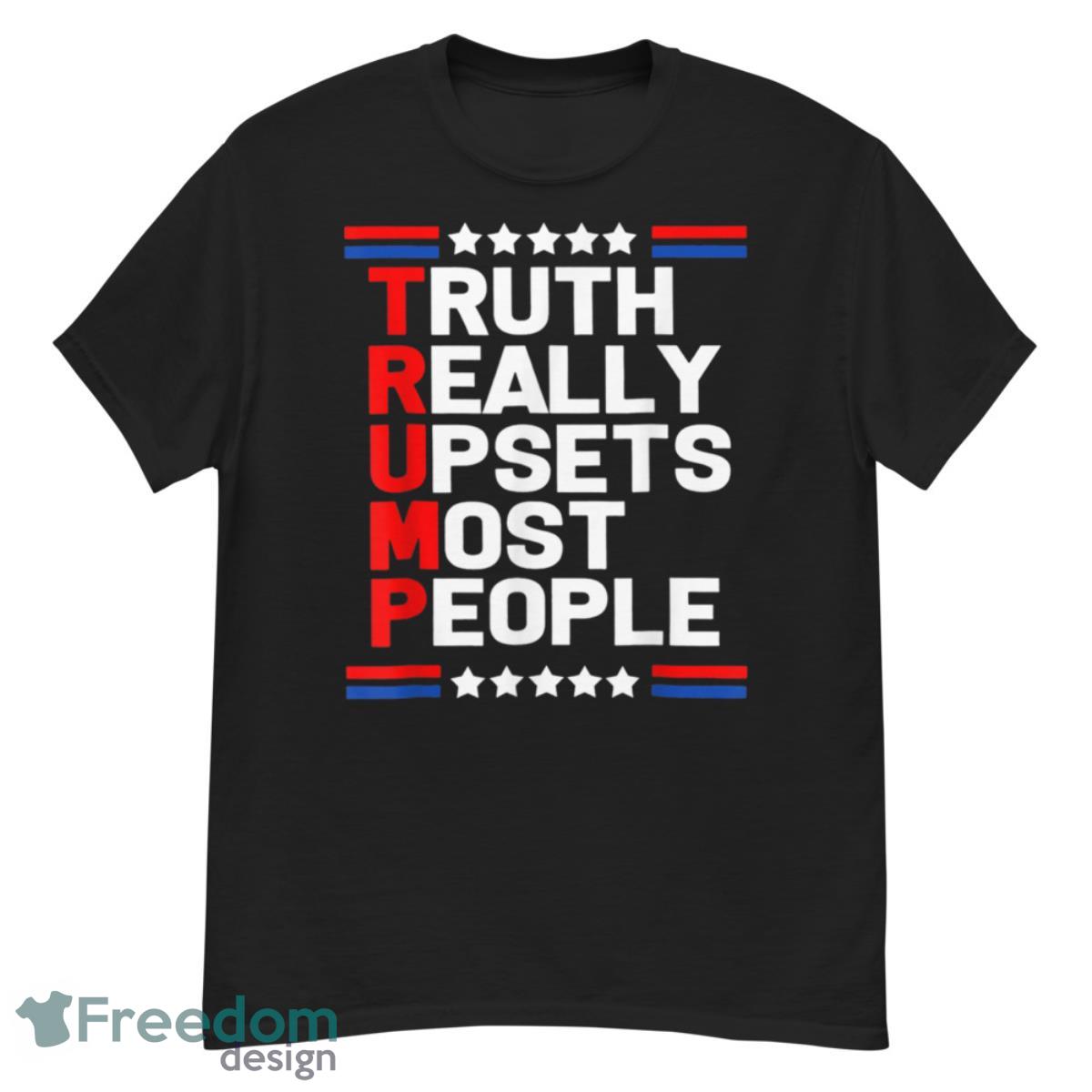 Trump Truth Really Upset Most People Trump 2024 America Flag Shirt - G500 Men’s Classic T-Shirt