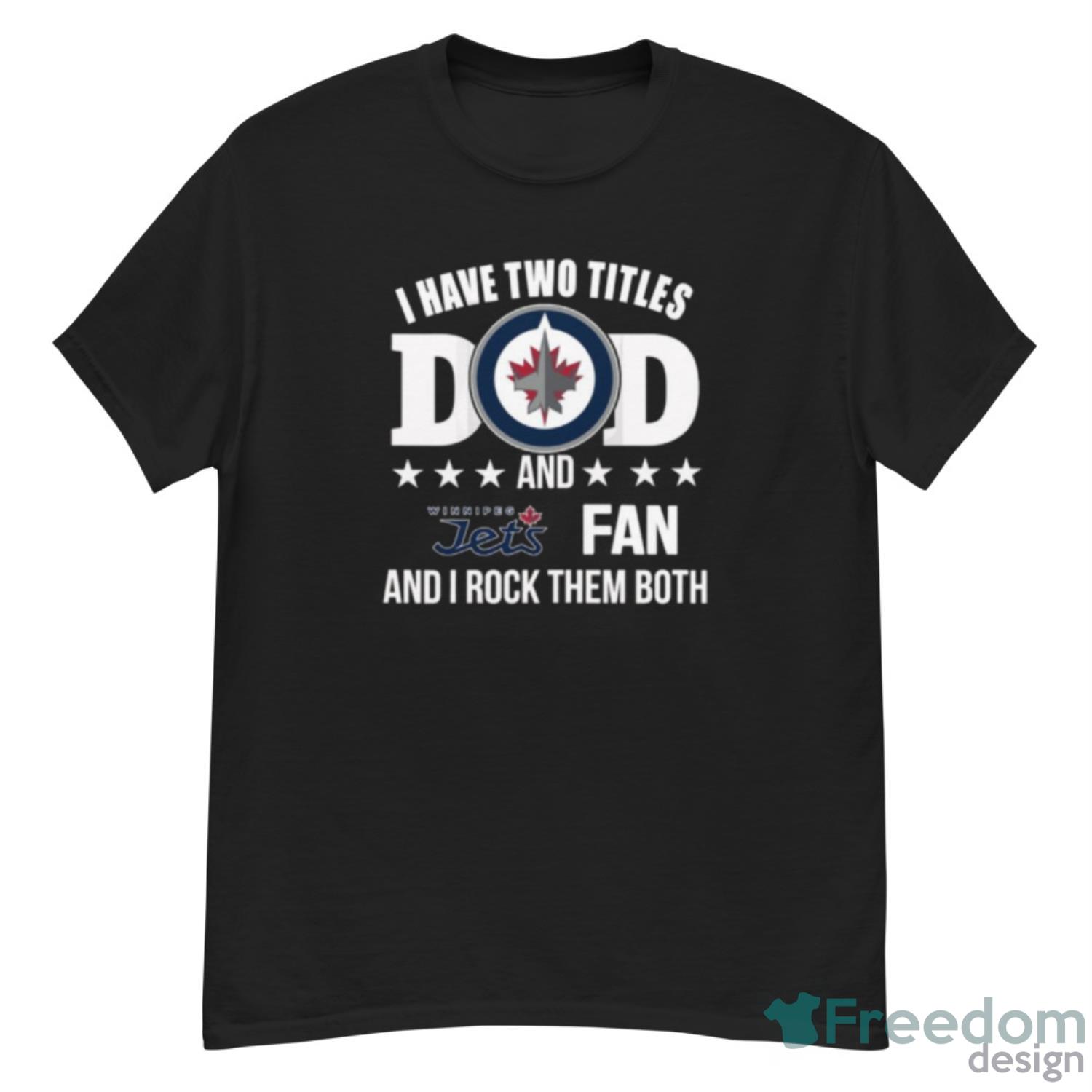 Winnipeg Jets Fan Dad I Have Two Titles And I Rock Them Both NHL Hockey  Shirt - Freedomdesign