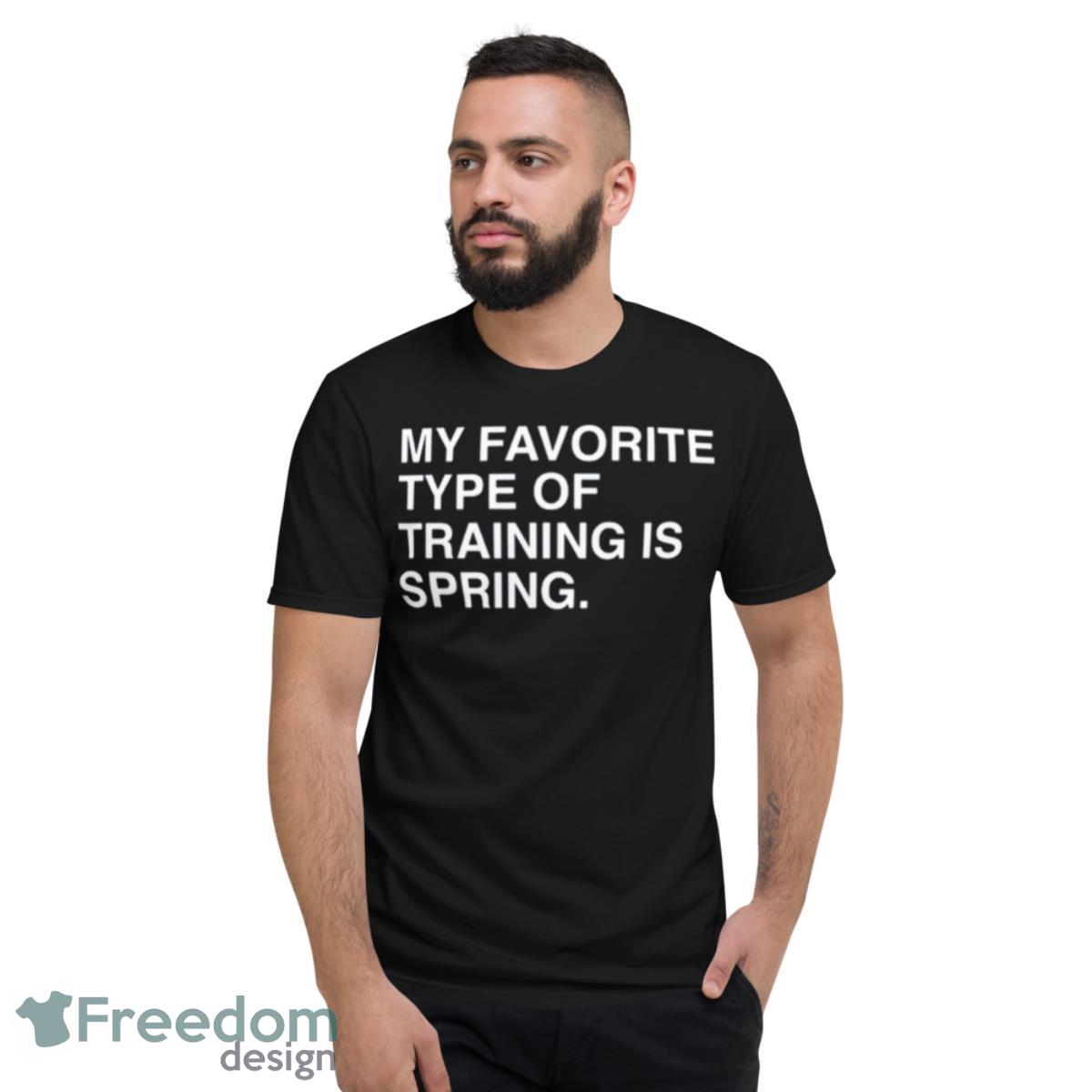 2023 My favorite type of training is spring shirt - Short Sleeve T-Shirt