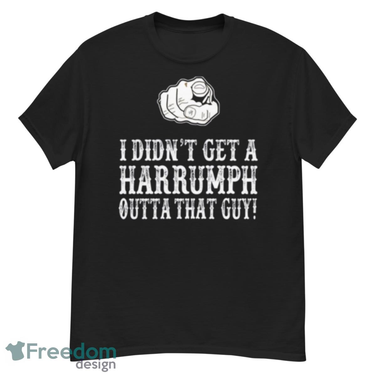 Blazing Saddles I Didn’t Get A Harrumph Out Of That Guy Shirt - G500 Men’s Classic T-Shirt