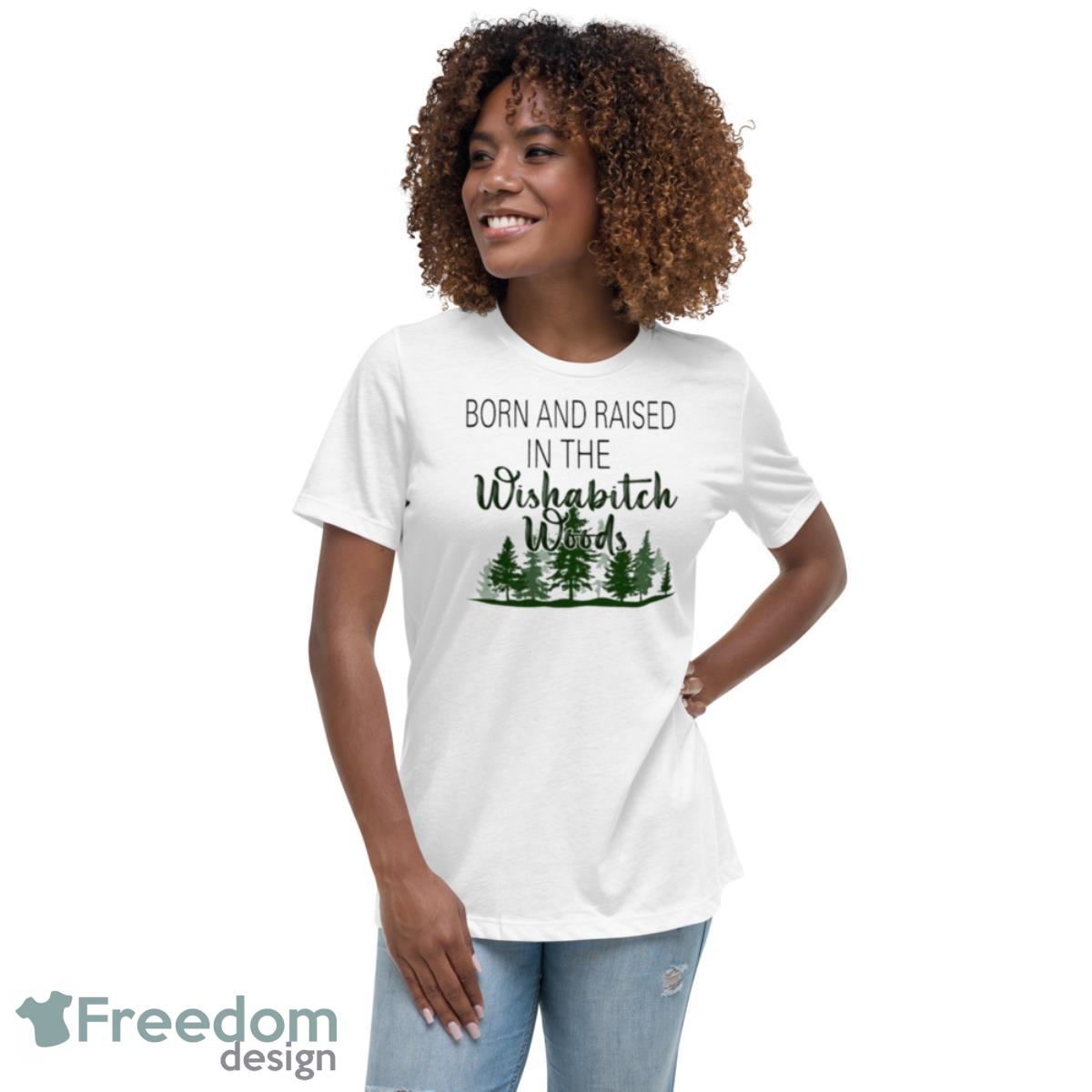 Born And Raised In The Wishabitch Woods 2023 Shirt - Womens Relaxed Short Sleeve Jersey Tee Born And Raised In The Wishabitch Woods 2023 Shirt - Womens Relaxed Short Sleeve Jersey Tee