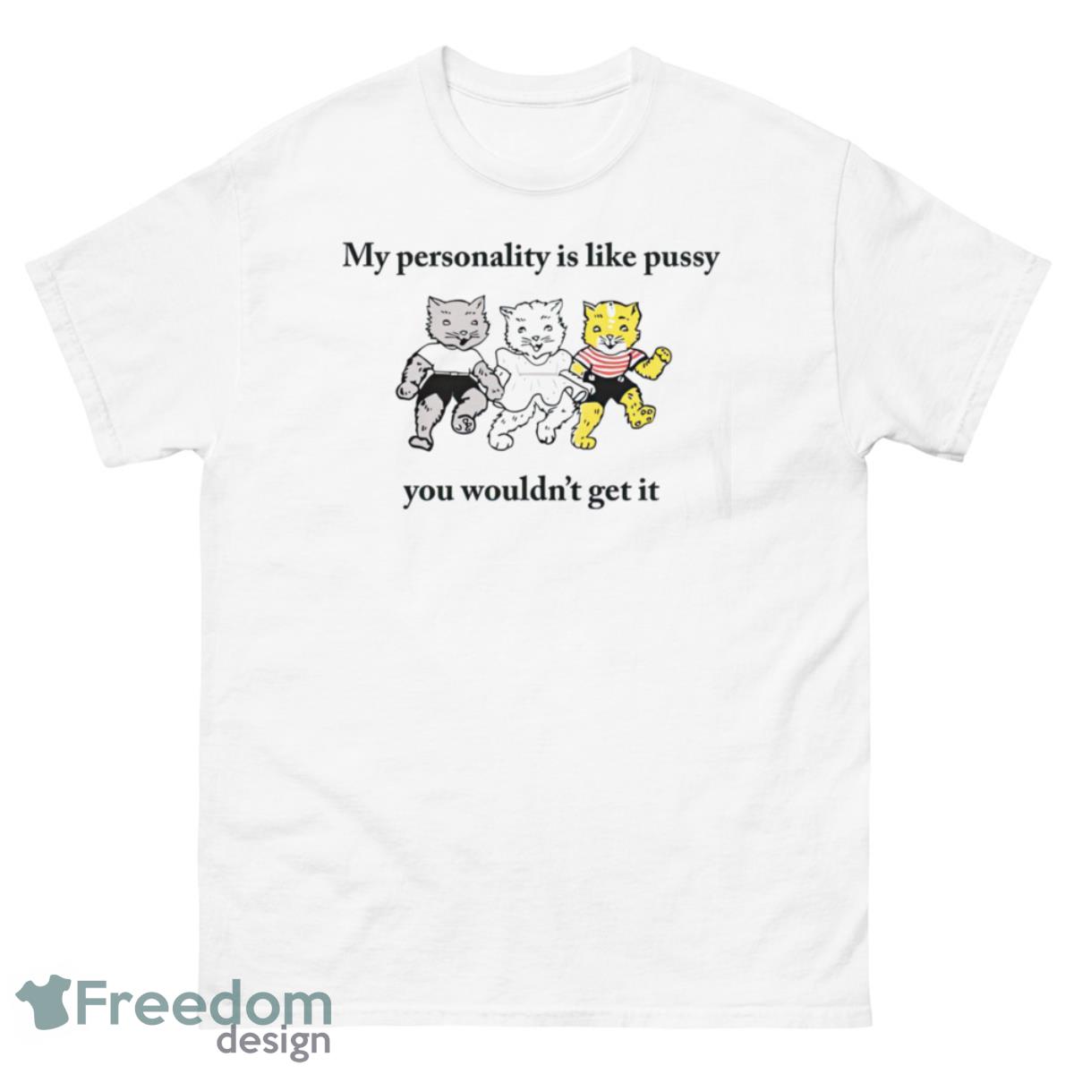 Cat my personality like pussy you wouldn’t get it shirt - 500 Men’s Classic Tee Gildan