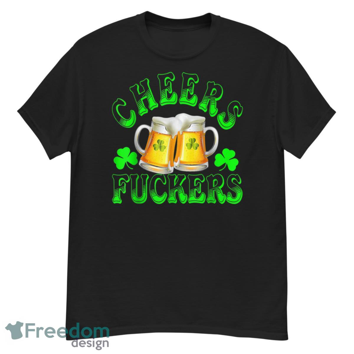 Cheers Fuckers Funny St Patricks Day Irish Drinking Shirt - G500 Men’s Classic T-Shirt