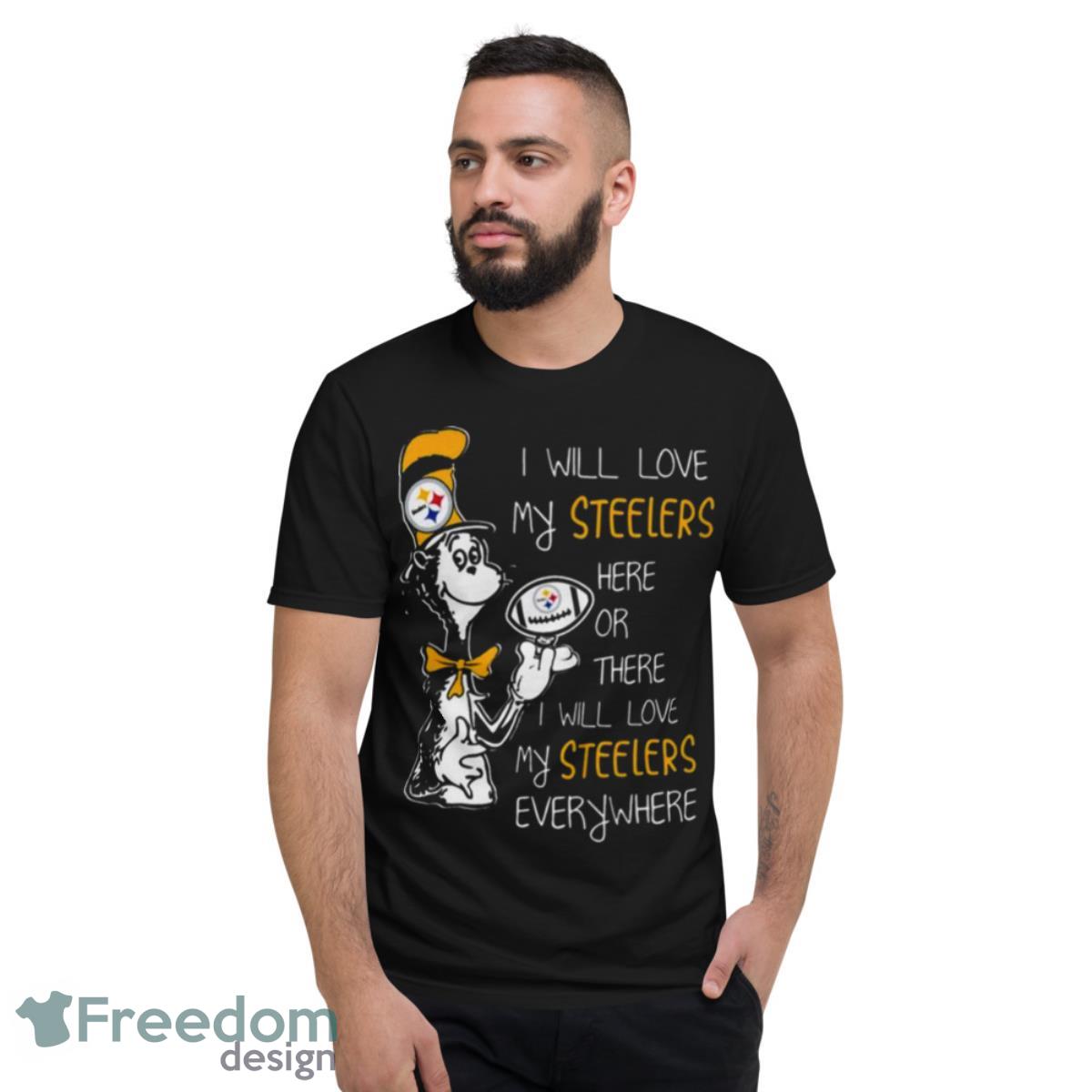 Dr Seuss I Will Love My Steelers Here Or There I Will Love My Steelers Everywhere Shirt - Short Sleeve T-Shirt