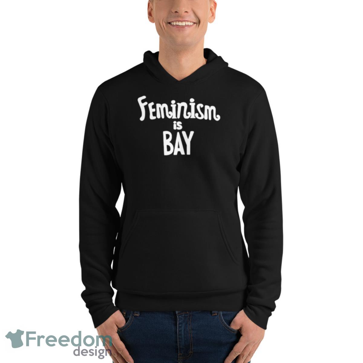 Feminism is Bay shirt - Unisex Fleece Pullover Hoodie Feminism is Bay shirt - Unisex Fleece Pullover Hoodie