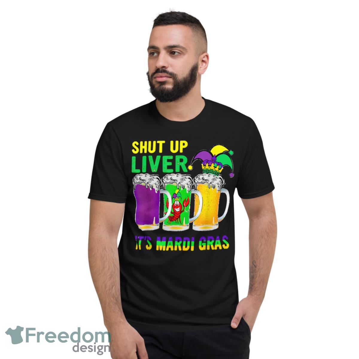 Funny Crawfish Boil Shut Up Liver Mardi Gras Beer Drinking Shirt - Short Sleeve T-Shirt