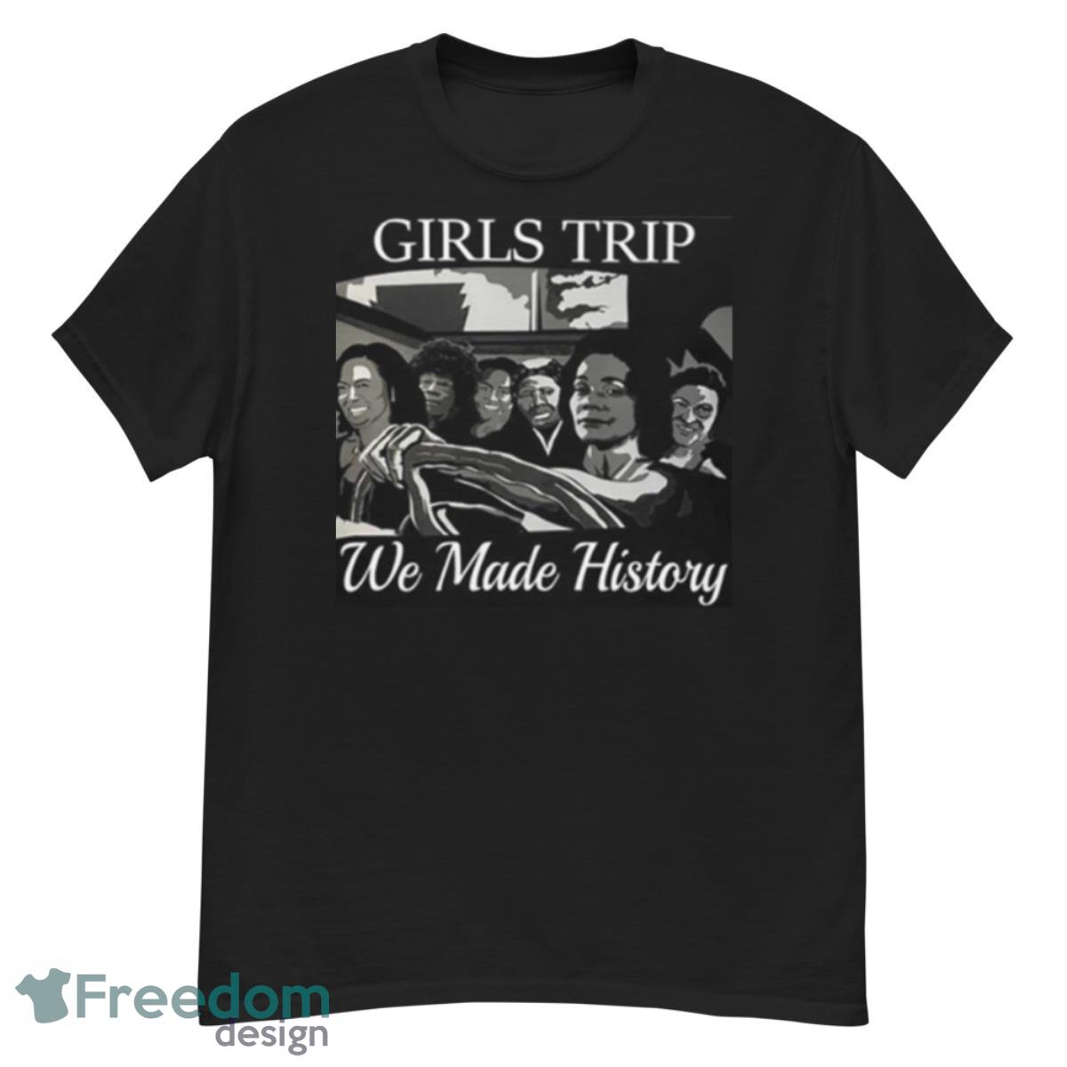 Girls Trip We Made History Shirt - G500 Men’s Classic T-Shirt