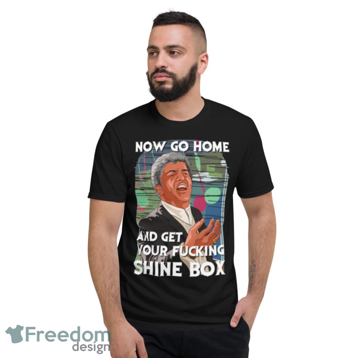 Go Home And Get Your Shinebox Goodfellas Shirt - Short Sleeve T-Shirt