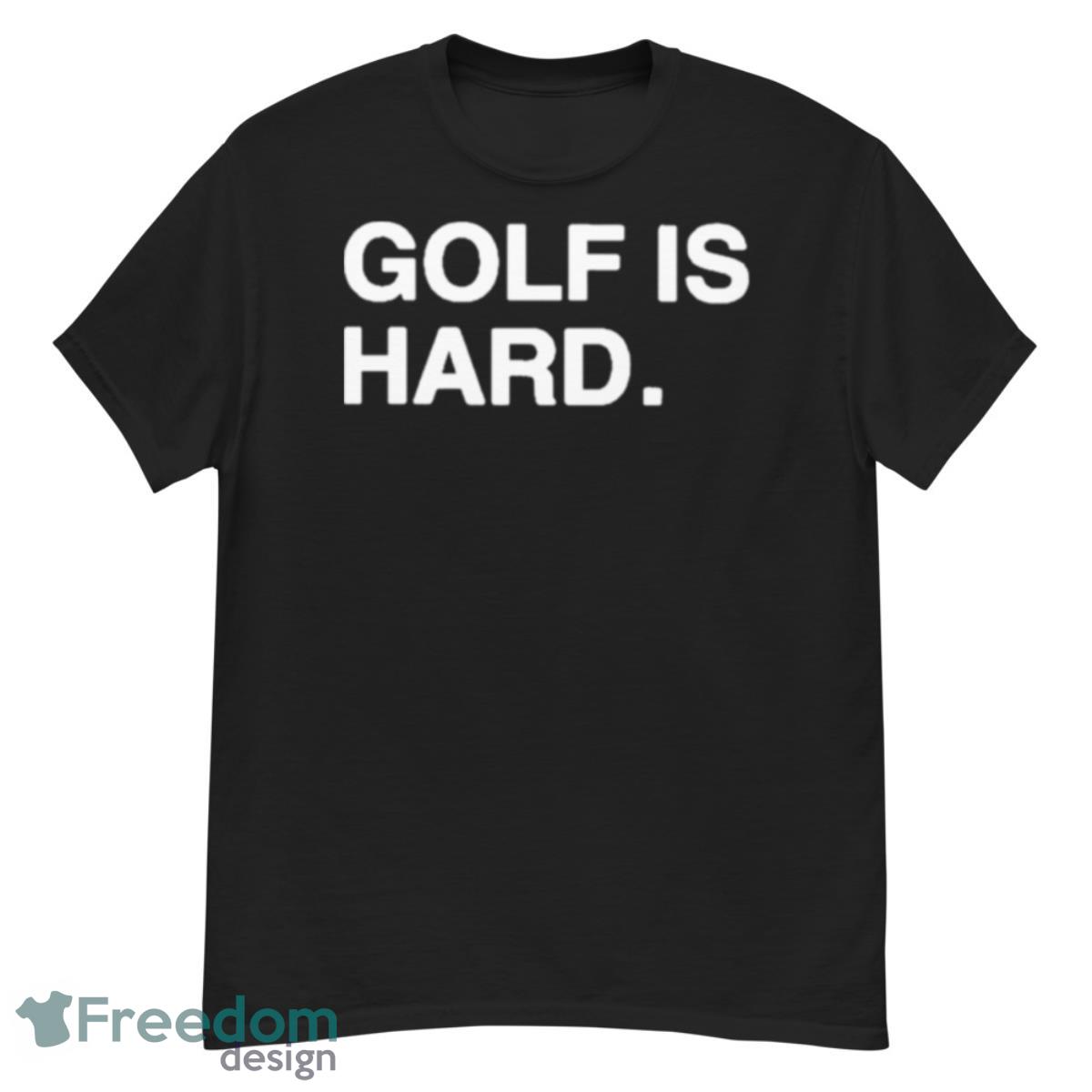 Golf Is Hard Shirt - G500 Men’s Classic T-Shirt