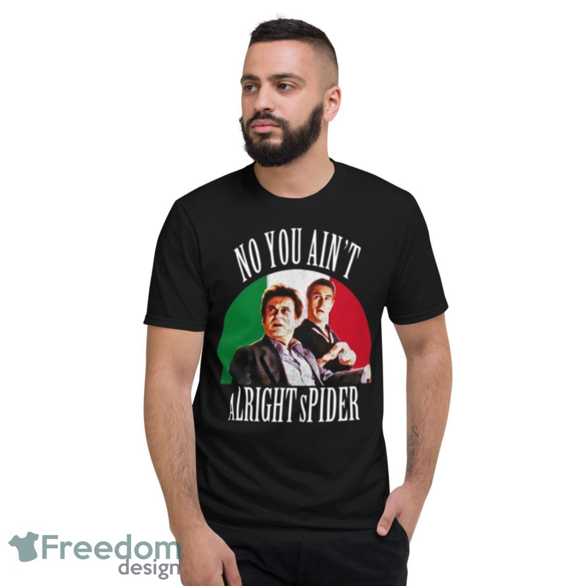 Goodfellas Scene No You Ain’t Alright Spider Shirt - Short Sleeve T-Shirt