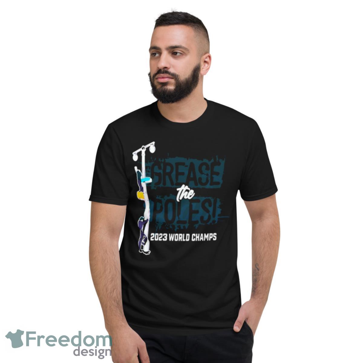 Grease The Poles 2023 World Champions Philadelphia Eagles Shirt - Short Sleeve T-Shirt