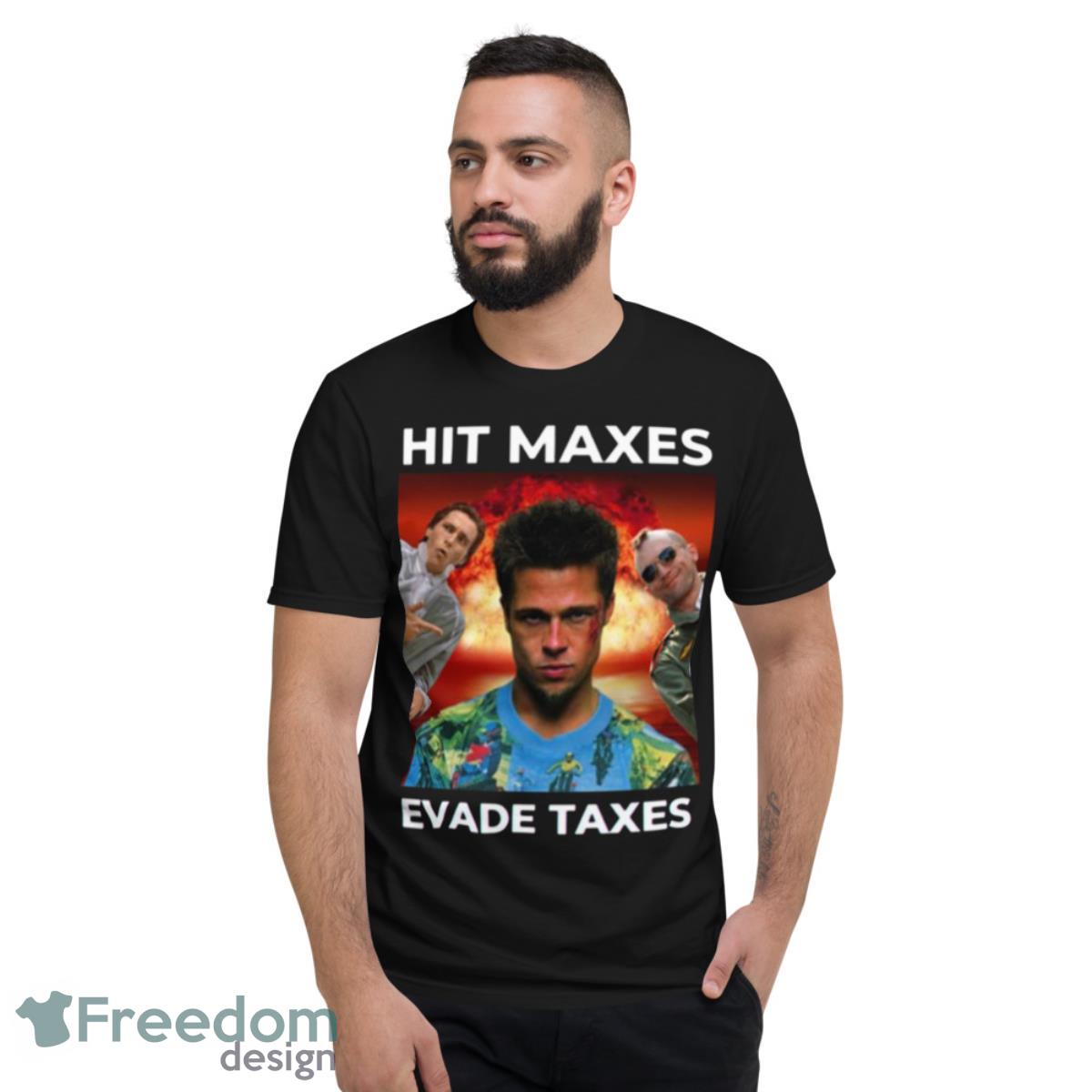 Hit Maxes Evade Taxes Fight Club Shirt - Short Sleeve T-Shirt